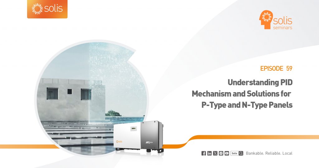 Solis Inverter: Understanding PID Mechanism and Solutions for P-Type and N-Type Panels [Episode 59]